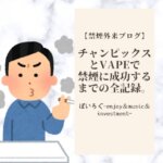 【禁煙外来ブログ】ワイがチャンピックスとVAPEで禁煙に成功するまでの全記録。